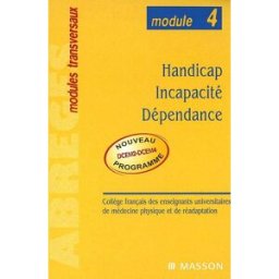 Handicap, incapacité, dépendance : module n° 4 Collège français des enseignants universitaires de médecine physique et de réadaptation Elsevier Masson