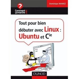 Tout pour bien débuter avec Linux : Ubuntu et Cie Dominique Maniez Dunod