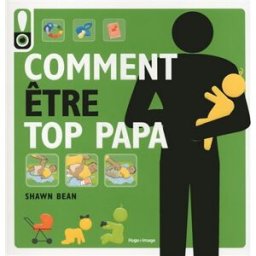 Comment être top papa : le guide des douze premiers mois de bébé Shawn Bean Hugo Image