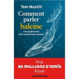 Comment parler baleine : l'incroyable avenir de la communication animale Tom Mustill Albin Michel