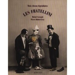 Les Fratellini : trois clowns légendaires Pierre Robert Levy Actes Sud