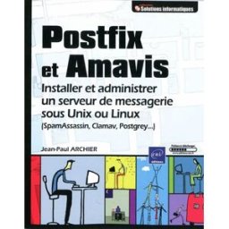 Postfix et Amavis : installer et administrer un serveur de messageries sous Unix ou Linux (SpamAssas Jean-Paul Archier ENI