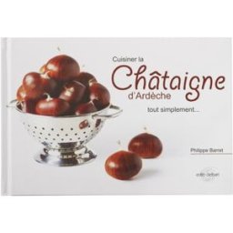 cuisiner la châtaigne d'ardèche tout simplement... barret, philippe editions edith delbart sas