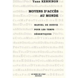 Moyens d'accès au monde : manuel de survie pour les temps désertiques Yann Kerninon le Bord de l'eau
