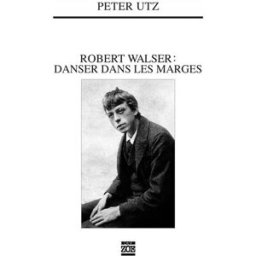 Robert Walser : danser dans les marges Peter Utz Zoé