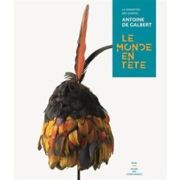 Le monde en tête : la donation des coiffes Antoine de Galbert collectif Seuil, Musée des Confluences