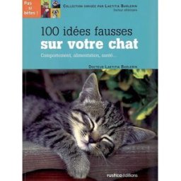 100 idées fausses sur votre chat : comportement, alimentation, santé... Laetitia Barlerin Rustica