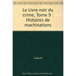 Le livre noir du crime. Vol. 9. Histoires de machinations collectif Pocket