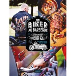 Un biker au barbecue : le cuisinier rebelle : plus de 60 recettes grillées à point Antoine Sicotte Larousse