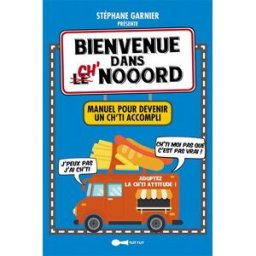 Bienvenue dans Ch'Nooord : manuel pour devenir un Ch'ti accompli Stéphane Garnier Leduc.s humour