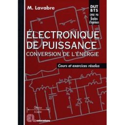 Electronique de puissance, conversion d'énergie : cours et exercices résolus Michel Lavabre Educalivre