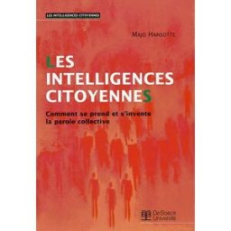 Les intelligences citoyennes : comment se prend et s'invente la parole collective Marie-José Hansotte De Boeck