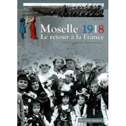 Moselle 1918, le retour à la France : délivrance, bonheurs, désenchantements Pierre Brasme Pierron