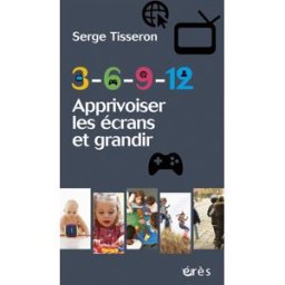 3-6-9-12 : apprivoiser les écrans et grandir Serge Tisseron Erès