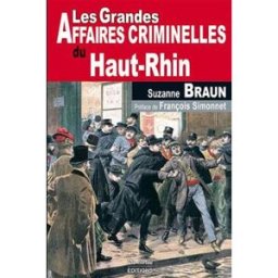 Les grandes affaires criminelles du Haut-Rhin Suzanne Braun Ed. De Borée