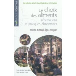 Le choix des aliments : informations et pratiques alimentaires : de la fin du Moyen Age à nos jours bruegel, martin Presses universitaires de Rennes, Presses universitaires François-Rabelais