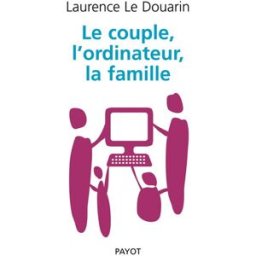 Le couple, l'ordinateur, la famille Laurence Le Douarin Payot
