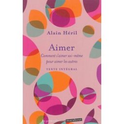 Aimer : comment s'aimer soi-même pour aimer les autres Alain Héril Marabout