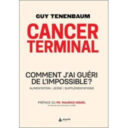Cancer terminal : comment j'ai guéri de l'impossible ? : alimentation, jeûne, supplémentations Guy Tenenbaum Exuvie