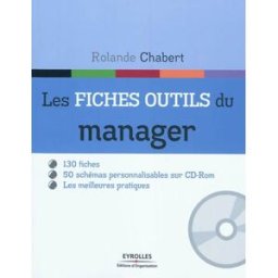 Les fiches outils du manager : 12 modules, 130 fiches-outils, 50 schémas personnalisables regroupés Rolande Chabert Ed. d'Organisation