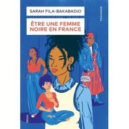 Etre une femme noire en France : récits Sarah Fila-Bakabadio Seuil