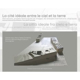 La cité idéale entre le ciel et la terre : narrations, projets techniques et images 3D d'expérimenta battista/berizzi/sch Presses universitaires de Franche-Comté