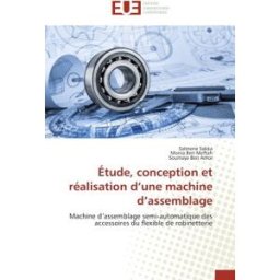 Etude, conception et réalisation d'une machine d'assemblage : Machine d'assemblage semi-automatique Sakka, Salmene, Ben Meftah, Monia, Ben Amor, Soumaya Editions Universitaires Européennes