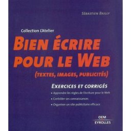 Bien écrire pour le Web : texte, images, publicité : 16 exercices commentés Sébastien Bailly OEM