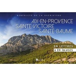 Aix-en-Provence, Sainte-Victoire, Sainte-Baume : en lettres & en images Bénédicte de La Guérivière Editions Christine Bonneton