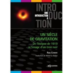 Un siècle de gravitation : de l'éclipse de 1919 à l'image d'un trou noir Ron Cowen EDP sciences