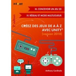 Créez des jeux de A à Z avec Unity, version 2018. Jeux 2D et multijoueur Anthony Cardinale D-Booker éditions