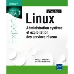 Linux : administration système et exploitation des services réseau Philippe Banquet, Sébastien Bobillier ENI