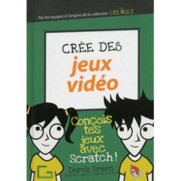 Crée des jeux vidéo : conçois tes jeux avec Scratch ! Derek Breen First interactive