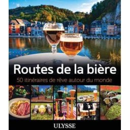 Routes de la bière : 50 itinéraires de rêve autour du monde McKenna, Alain, Thibault, Martin Ulysse