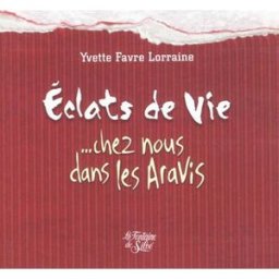 Eclats de vie... : chez nous, dans les Aravis Yvette Favre Lorraine Fontaine de Siloé