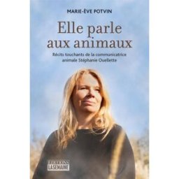 Elle parle aux animaux : Récits touchants de la communicatrice animale Stéphanie Ouellette Marie-Ève Potvin Éditions La Semaine