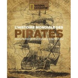 L'histoire mondiale des pirates : depuis l'Antiquité, des Caraïbes à la mer de Chine Collectif National Geographic