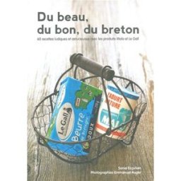 Du beau, du bon, du breton : 60 recettes ludiques et astucieuses avec les produits Malo et Le Gall Sonia Ezgulian la Fabrique de l'Epure