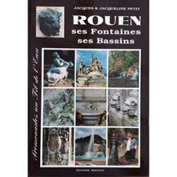 Rouen, ses fontaines, ses bassins : promenades au fil de l'eau Jacques Petit, Jacqueline Petit Bertout