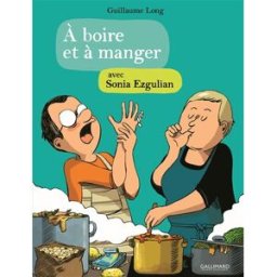 A boire et à manger. A boire et à manger avec Sonia Ezgulian Sonia Ezgulian, Guillaume Long Gallimard