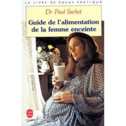 Guide de l'alimentation de la femme enceinte Paul Sachet Le Livre de poche