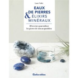 Eaux de pierre & elixirs minéraux : 40 recettes pour utiliser les pierres de soin au quotidien Laure Vallée Rustica