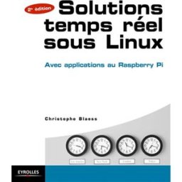 Solutions temps réel sous Linux : cas pratique : le Raspberry Pi : avec 50 exercices corrigés Christophe Blaess Eyrolles