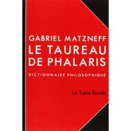 Le Taureau de Phalaris : dictionnaire philosophique Gabriel Matzneff La Table ronde