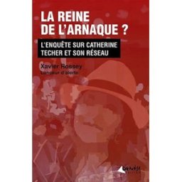 La reine de l'arnaque ? : l'enquête sur Catherine Techer et son réseau Xavier Rossey Genèse Edition