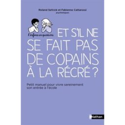 Et s'il ne se fait pas de copains à la récré ? : petit manuel pour vivre sereinement son entrée à l' Fabienne Cattarossi, Roland Sefcick Nathan
