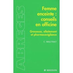 Femme enceinte, conseils en officine : grossesse, allaitement et pharmacovigilance Catherine Mautrait Elsevier Masson