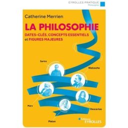 La philosophie : dates-clés, concepts essentiels et figures majeures Catherine Merrien Eyrolles