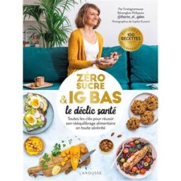 Zéro sucre & IG bas : le déclic santé : toutes les clés pour réussir son rééquilibrage alimentaire e Bérengère Philippon Larousse