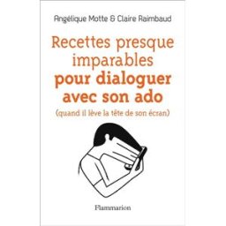 Recettes presque imparables pour dialoguer avec son ado (quand il lève la tête de son écran) Angélique Motte, Claire Raimbaud Flammarion